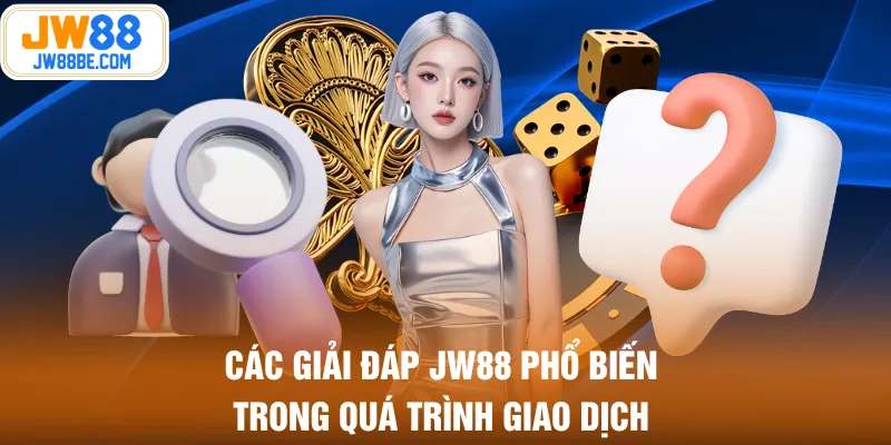 Các giải đáp JW88 phổ biến trong quá trình giao dịch