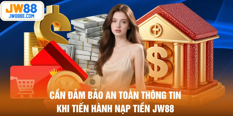 Cần đảm bảo an toàn thông tin khi tiến hành nạp tiền JW88