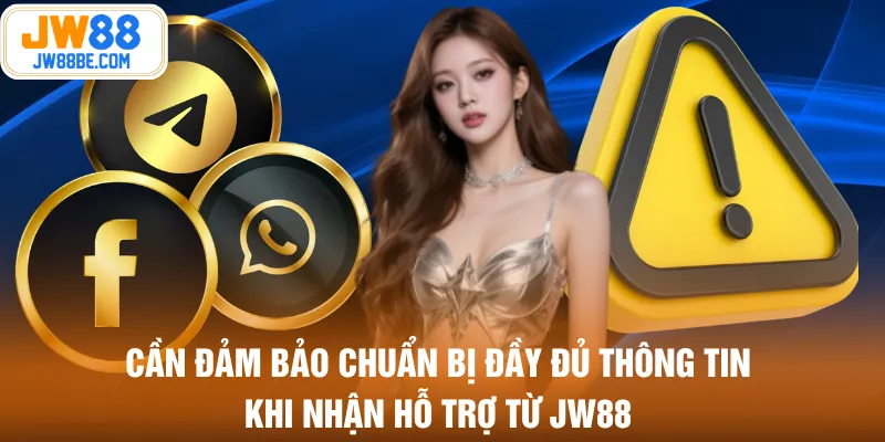 Cần đảm bảo chuẩn bị đầy đủ thông tin khi nhận hỗ trợ từ JW88