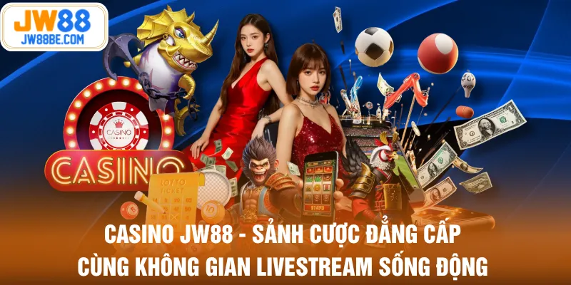 Casino JW88 - Sảnh cược đẳng cấp cùng không gian livestream sống động