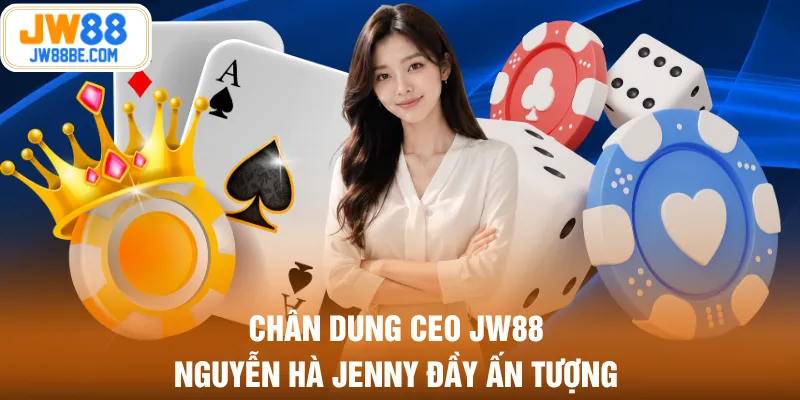 Chân dung CEO JW88 Nguyễn Hà Jenny đầy ấn tượng