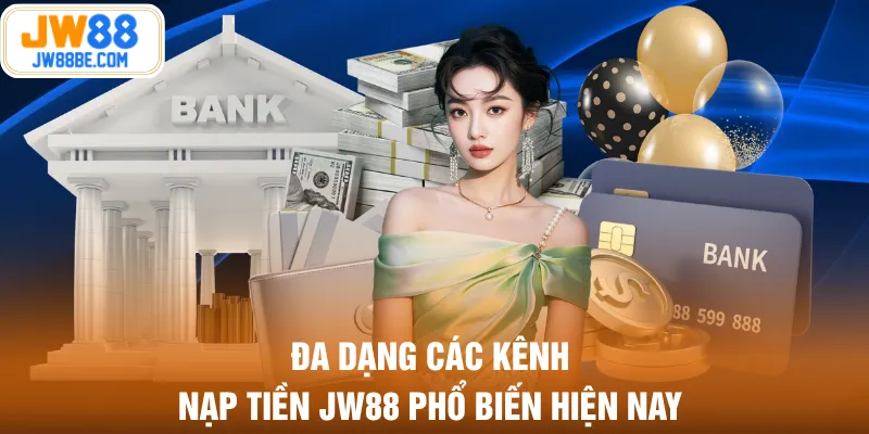 Đa dạng các kênh nạp tiền JW88 phổ biến hiện nay