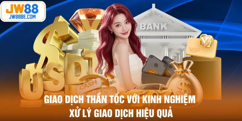 Giao dịch thần tốc với kinh nghiệm xử lý giao dịch hiệu quả