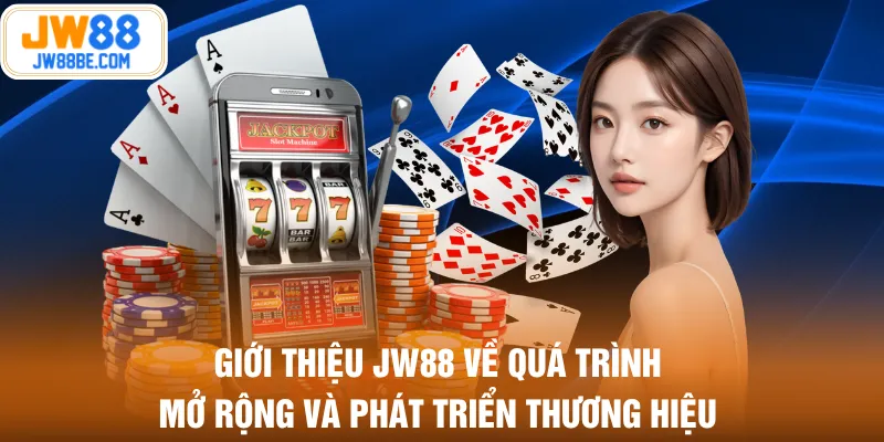 Giới thiệu JW88 về quá trình mở rộng và phát triển thương hiệu