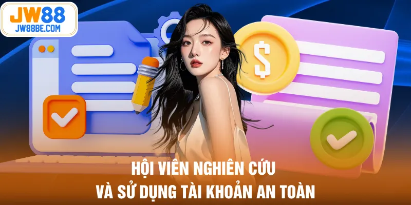 Hội viên nghiên cứu và sử dụng tài khoản an toàn