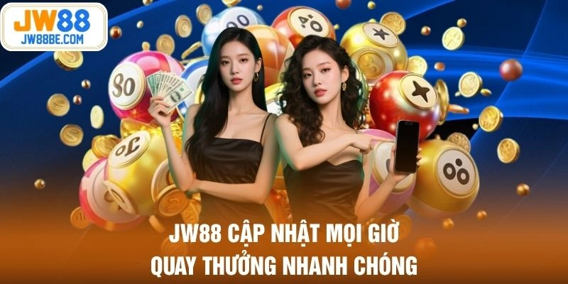 JW88 cập nhật mọi giờ quay thưởng nhanh chóng