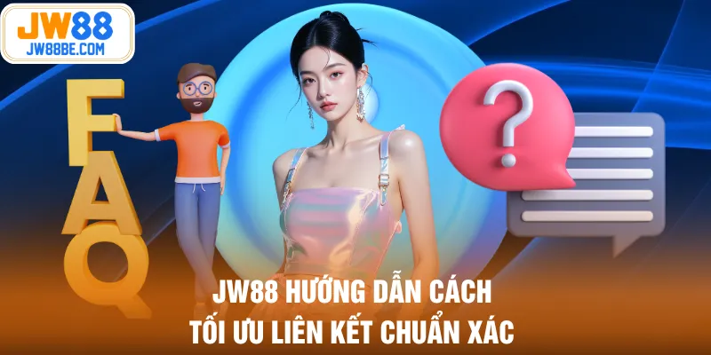 JW88 hướng dẫn cách tối ưu liên kết chuẩn xác