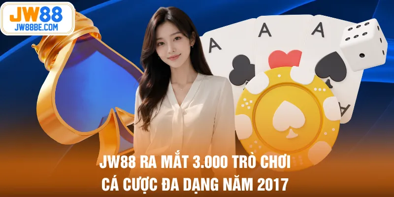 JW88 ra mắt 3.000 trò chơi cá cược đa dạng năm 2017