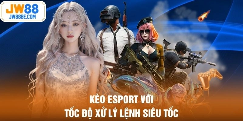 Kèo Esport với tốc độ xử lý lệnh siêu tốc
