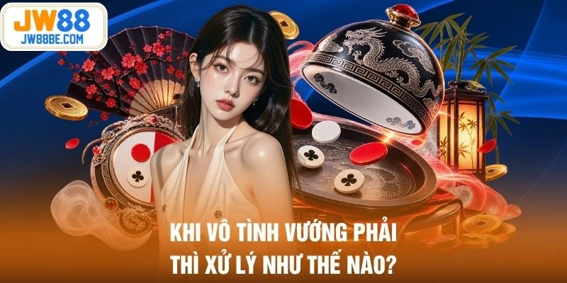Khi vô tình vướng phải thì xử lý như thế nào?