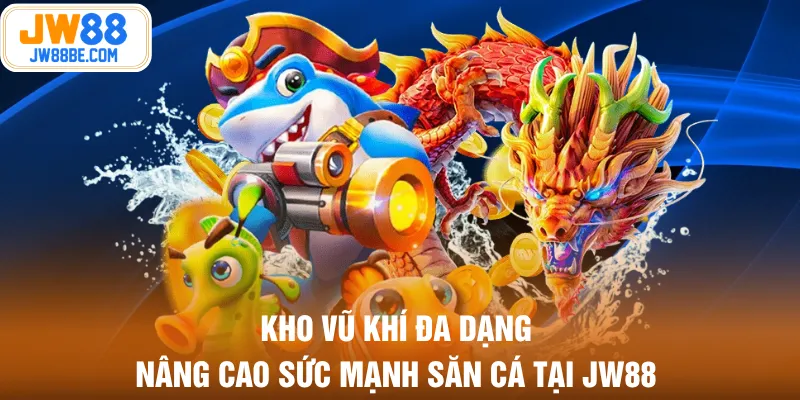 Kho vũ khí đa dạng nâng cao sức mạnh săn cá tại JW88 