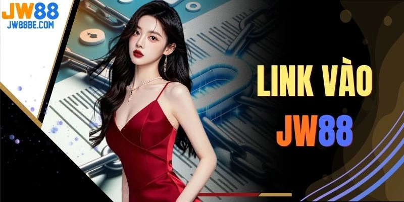 Link Vào JW88 - 3 Phút Nắm Trọn Cách Truy Cập Nhanh