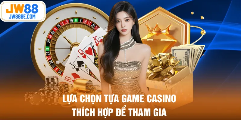 Lựa chọn tựa game casino thích hợp để tham gia