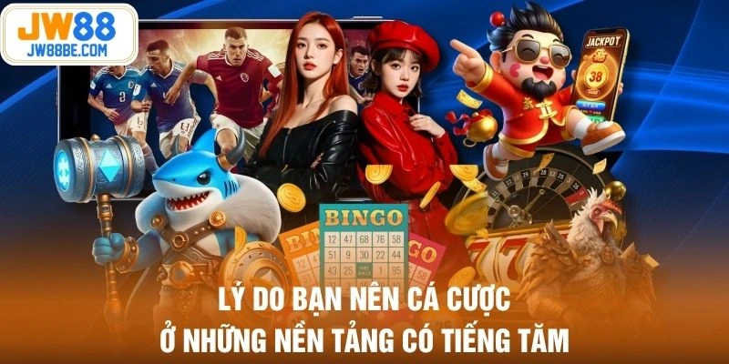 Lý do bạn nên cá cược ở những nền tảng có tiếng tăm