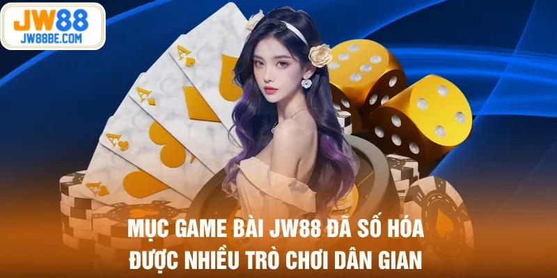 Mục game bài JW88 đã số hóa được nhiều trò chơi dân gian