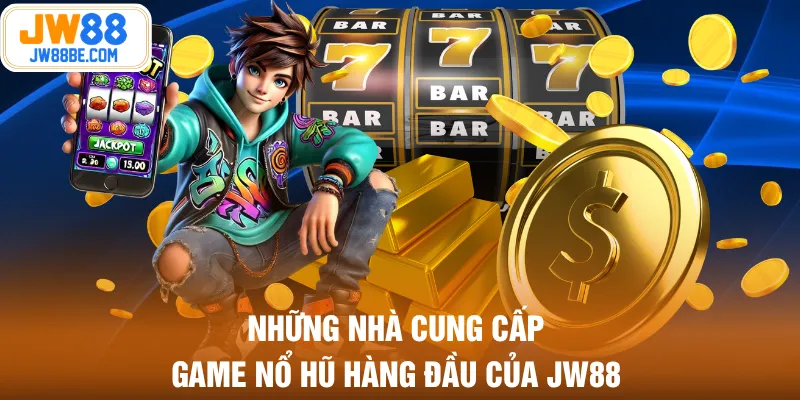 Những nhà cung cấp game nổ hũ hàng đầu của JW88