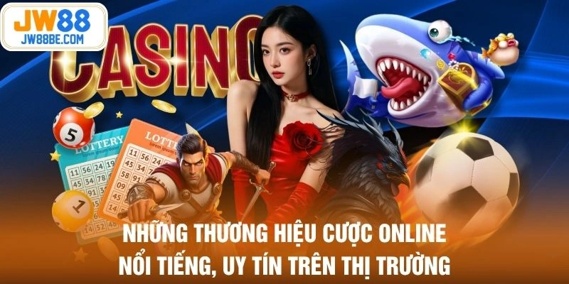 Những thương hiệu cược online nổi tiếng, uy tín trên thị trường