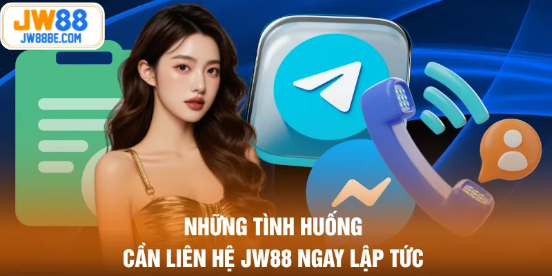 Những tình huống cần liên hệ JW88 ngay lập tức