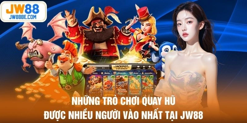 Những trò chơi quay hũ được nhiều người vào nhất tại JW88