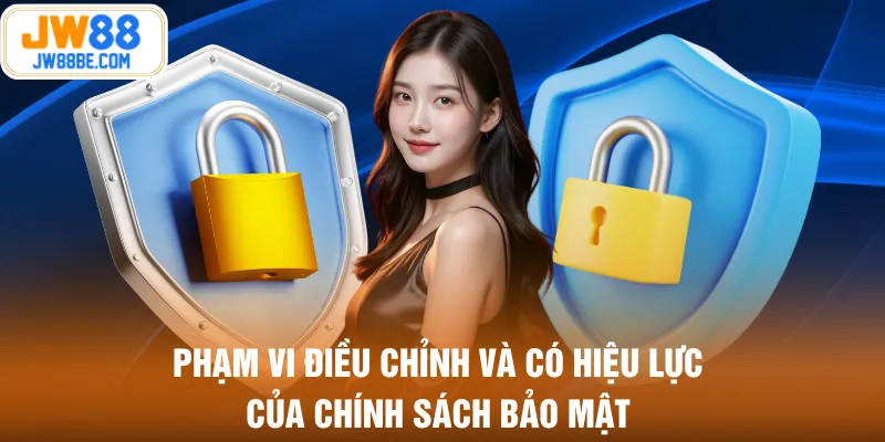 Phạm vi điều chỉnh và có hiệu lực của chính sách bảo mật