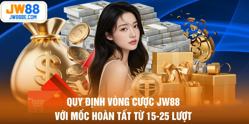 Quy định vòng cược JW88 với mốc hoàn tất từ 15-25 lượt