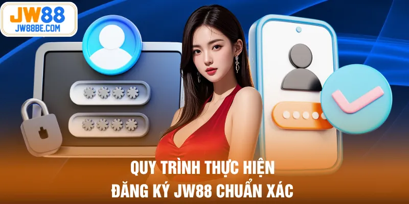 Quy trình thực hiện đăng ký JW88 chuẩn xác
