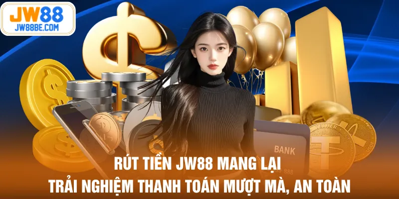 Rút tiền JW88 mang lại trải nghiệm thanh toán mượt mà, an toàn