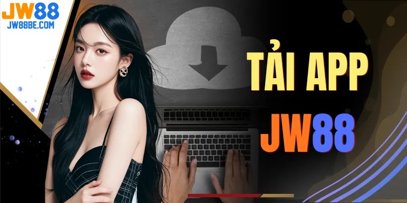 Tải App JW88 | Cài Đặt Mượt Mà 1 Chạm Tặng 5 Khuyến Mãi