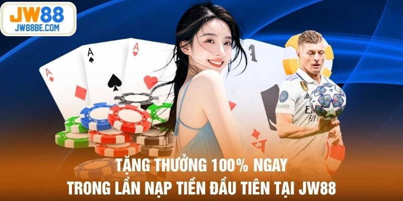 Tặng thưởng 100% ngay trong lần nạp tiền đầu tiên tại JW88