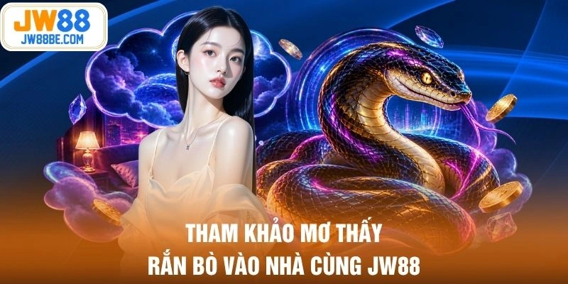 Tham khảo mơ thấy rắn bò vào nhà cùng JW88