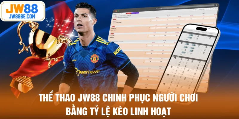 Thể thao JW88 chinh phục người chơi bằng tỷ lệ kèo linh hoạt