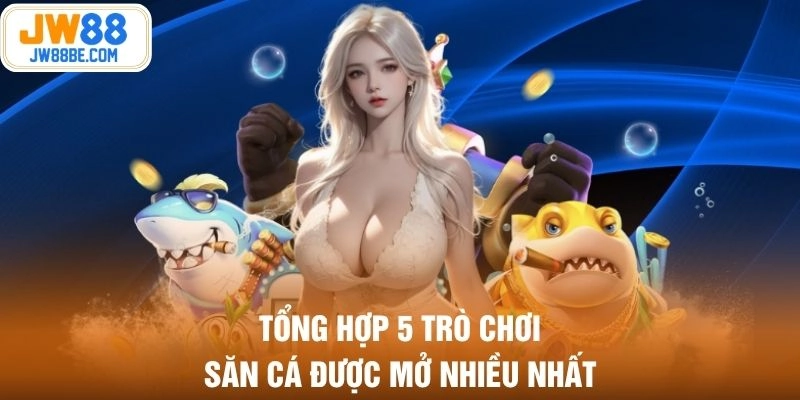 Tổng hợp 5 trò chơi săn cá được mở nhiều nhất