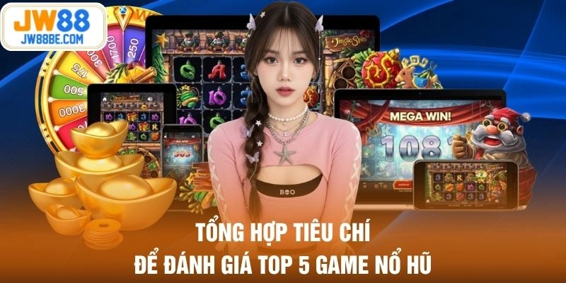 Tổng hợp tiêu chí để đánh giá top 5 game nổ hũ
