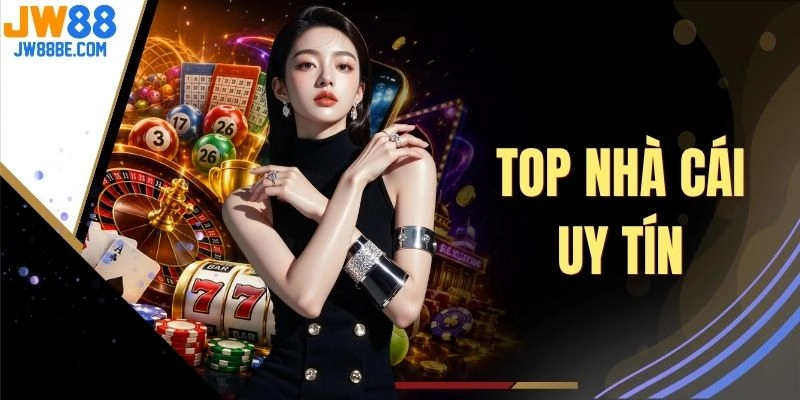 Top Nhà Cái Uy Tín - 4+ Thương Hiệu Nổi Bật Đáng Cân Nhắc
